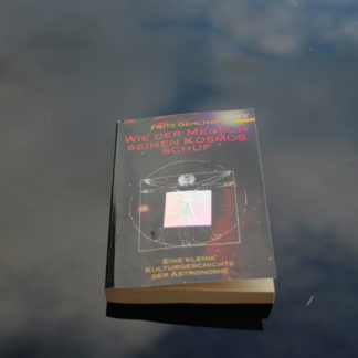 WIE DER MENSCH SEINEN KOSMOS SCHUF (EINE KLEINE KULTURGESCHICHTE DER ASTRONOMIE)
